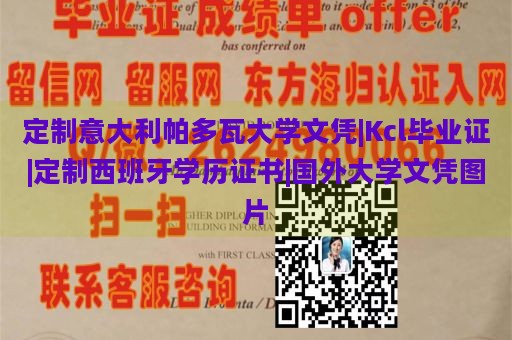 定制意大利帕多瓦大学文凭|Kcl毕业证|定制西班牙学历证书|国外大学文凭图片